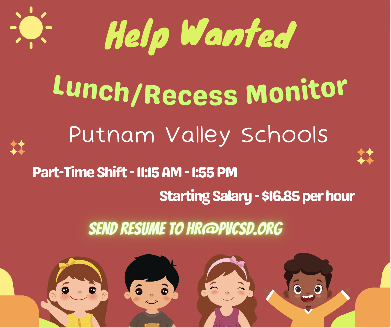 Help Wanted
Lunch/Recess Monitor
Putnam Valley Schools
Part-Time Shift - 11:15 AM - 1:55 PM
Starting Salary - $16.85 per hour
SEND RESUME TO HR@PVCSD.ORG
